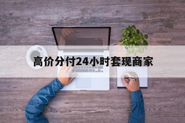 吐鲁番最新的高价分付24小时套现商家方法分享(吐鲁番分付套现手续费多少教程)