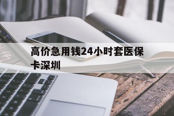 吐鲁番最新的高价急用钱24小时套医保卡深圳方法分享(吐鲁番深圳急用钱套医保卡联系方式v渠道教程) 吐鲁番最新的高价急用钱24小时套医保卡深圳方法分享(吐鲁番深圳急用钱套医保卡联系方式v渠道教程)
